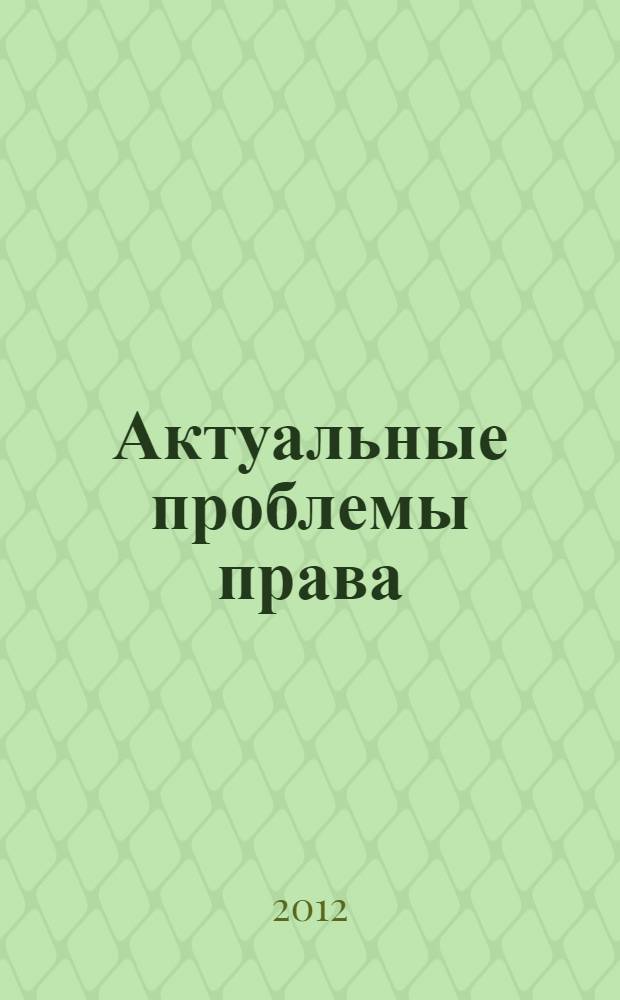 Актуальные проблемы права : материалы международной заочной научно-практической конференции, 9 апреля 2012 г.