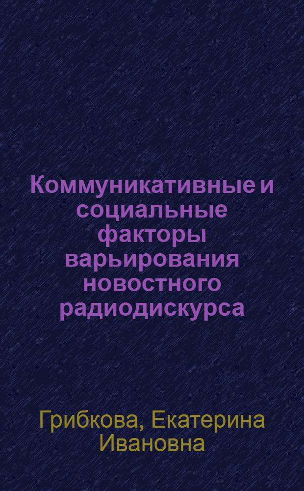 Коммуникативные и социальные факторы варьирования новостного радиодискурса : автореф. дис. на соиск. учен. степ. к. филол. н. : специальность 10.02.19 <Теория языка>