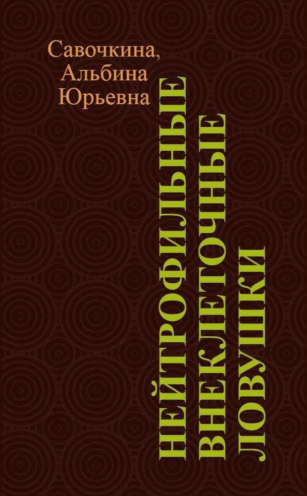 Нейтрофильные внеклеточные ловушки: механизмы образования, методы обнаружения, биологическая роль : автореф. дис. на соиск. учен. степ. д. м. н. : специальность 14.03.09 <Клиническая иммунология, аллергология>
