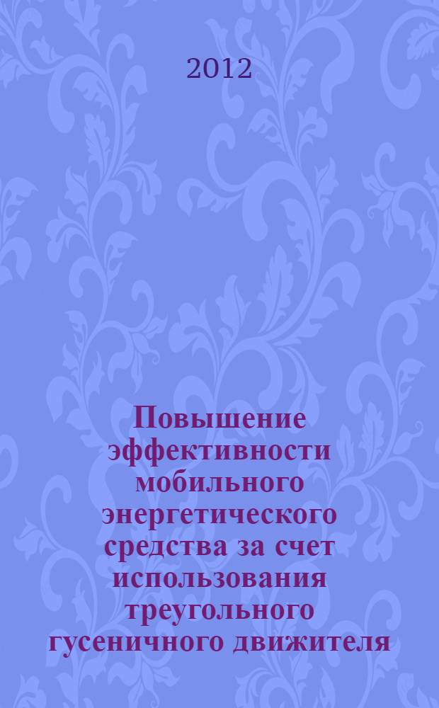 Повышение эффективности мобильного энергетического средства за счет использования треугольного гусеничного движителя : автореф. дис. на соиск. учен. степ. к. т. н. : специальность 05.20.01 <Технологии и средства механизации сельского хозяйства>