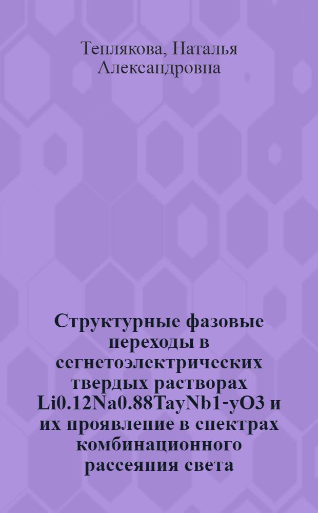 Структурные фазовые переходы в сегнетоэлектрических твердых растворах Li0.12Na0.88TayNb1-yO3 и их проявление в спектрах комбинационного рассеяния света : автореф. дис. на соиск. учен. степ. к. ф.- м. н. : специальность 01.04.07 <Физика конденсированного состояния>