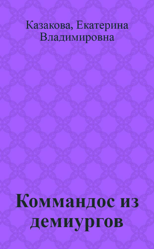 Коммандос из демиургов : команда "фас!" : фантастический роман