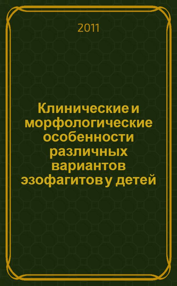 Клинические и морфологические особенности различных вариантов эзофагитов у детей : автореф. дис. на соиск. учен. степ. к. м. н. : специальность 14.01.08 <Педиатрия> : специальность 14.03.02 <Патологическая анатомия>
