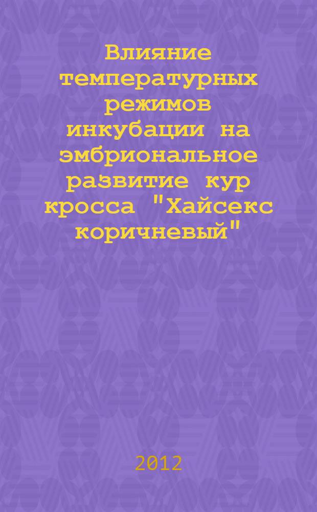 Влияние температурных режимов инкубации на эмбриональное развитие кур кросса "Хайсекс коричневый" : автореф. дис. на соиск. учен. степ. к. б. н. : специальность 06.02.01 <Диагностика болезней и терапия животных. Патология, онкология и морфология животных>