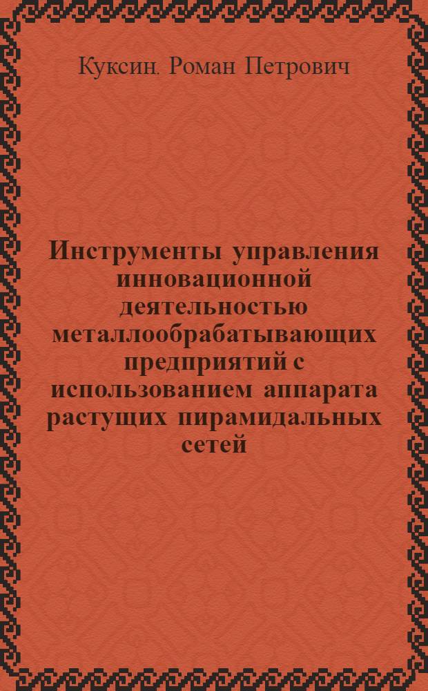 Инструменты управления инновационной деятельностью металлообрабатывающих предприятий с использованием аппарата растущих пирамидальных сетей : автореф. дис. на соиск. учен. степ. к. э. н. : специальность 08.00.05 <Экономика и управление народным хозяйством по отраслям и сферам деятельности>