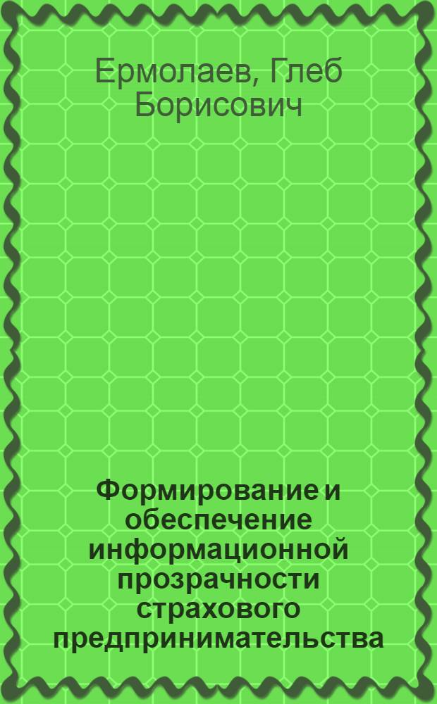 Формирование и обеспечение информационной прозрачности страхового предпринимательства : автореф. дис. на соиск. учен. степ. к. э. н. : специальность 08.00.05 <Экономика и управление народным хозяйством по отраслям и сферам деятельности>