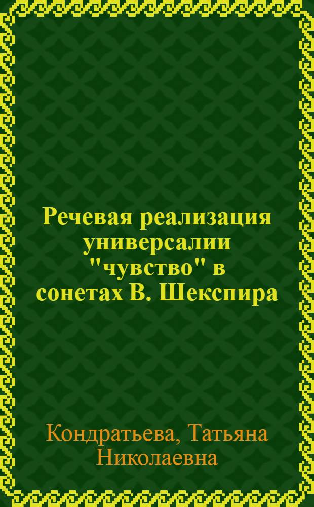 Речевая реализация универсалии "чувство" в сонетах В. Шекспира : автореф. дис. на соиск. учен. степ. к. филол. н. : специальность 10.02.04 <Германские языки>