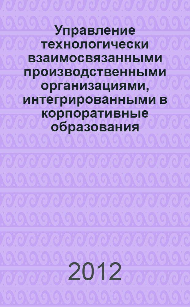 Управление технологически взаимосвязанными производственными организациями, интегрированными в корпоративные образования : (на примере промышленных строительных материалов) : автореф. дис. на соиск. учен. степ. д. э. н. : специальность 08.00.05 <Экономика и управление народным хозяйством по отраслям и сферам деятельности>