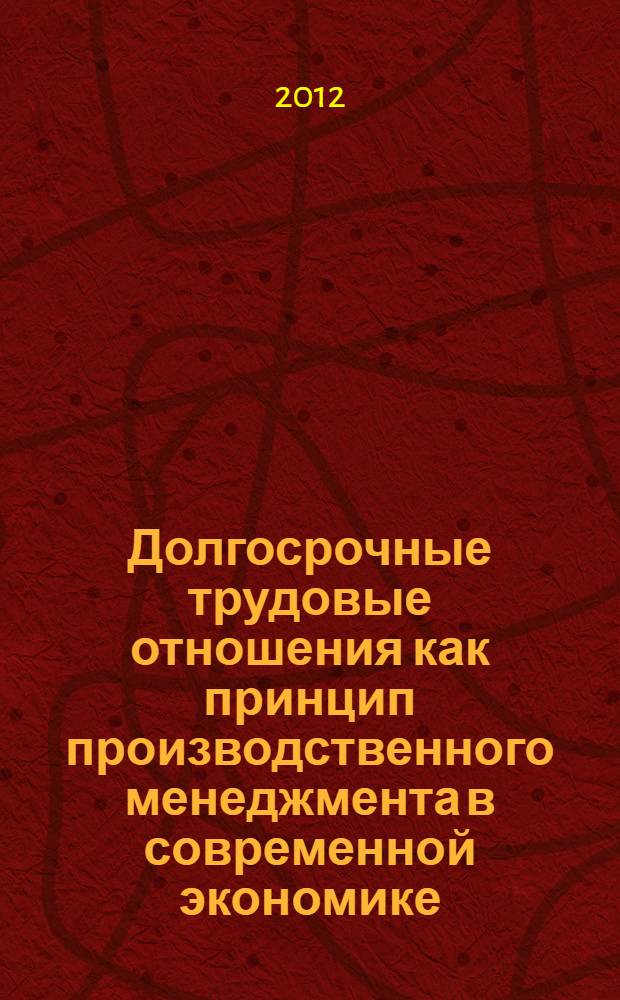 Долгосрочные трудовые отношения как принцип производственного менеджмента в современной экономике : автореф. дис. на соиск. учен. степ. к. э. н. : специальность 05.02.22 <Организация производства по отраслям>