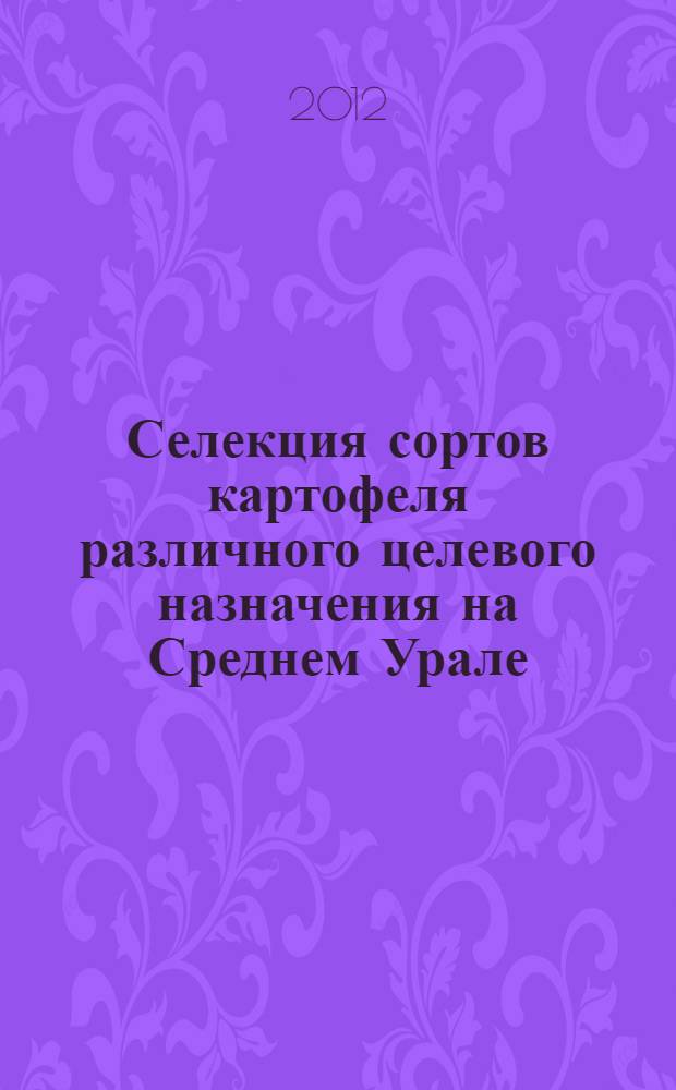 Селекция сортов картофеля различного целевого назначения на Среднем Урале : автореф. дис. на соиск. учен. степ. д. с.-х. н. : специальность 06.01.05 <Селекция и семеноводство сельскохозяйственных растений>
