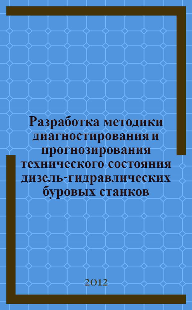 Разработка методики диагностирования и прогнозирования технического состояния дизель-гидравлических буровых станков : автореф. дис. на соиск. учен. степ. к. т. н. : специальность 05.05.06 <Горные машины>