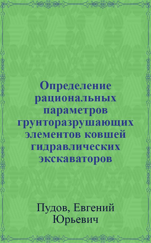 Определение рациональных параметров грунторазрушающих элементов ковшей гидравлических экскаваторов : автореф. дис. на соиск. учен. степ. к. т. н. : специальность 05.05.06 <Горные машины>