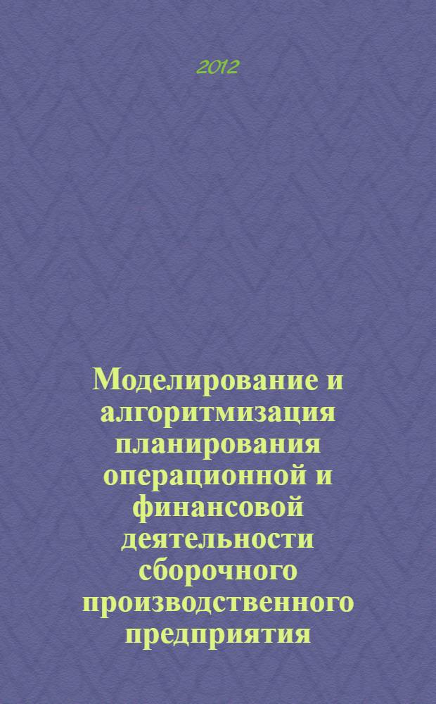 Моделирование и алгоритмизация планирования операционной и финансовой деятельности сборочного производственного предприятия : автореф. дис. на соиск. учен. степ. к. э. н. : специальность 08.00.13 <Математические и инструментальные методы экономики>