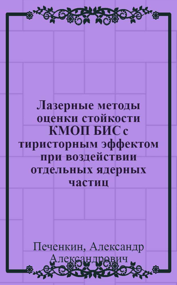 Лазерные методы оценки стойкости КМОП БИС с тиристорным эффектом при воздействии отдельных ядерных частиц : автореф. дис. на соиск. учен. степ. к. т. н. : специальность 05.13.05 <Элементы и устройства вычислительной техники и систем управления>