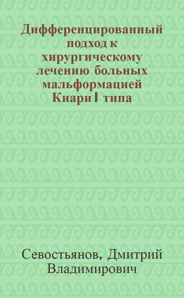 Дифференцированный подход к хирургическому лечению больных мальформацией Киари I типа : автореф. дис. на соиск. учен. степ. к. м. н. : специальность 14.01.18 <Нейрохирургия>
