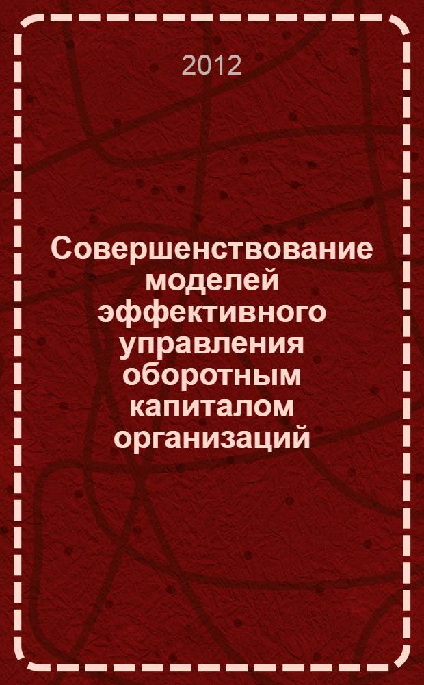Совершенствование моделей эффективного управления оборотным капиталом организаций : автореф. дис. на соиск. учен. степ. к. э. н. : специальность 08.00.10 <Финансы, денежное обращение и кредит>