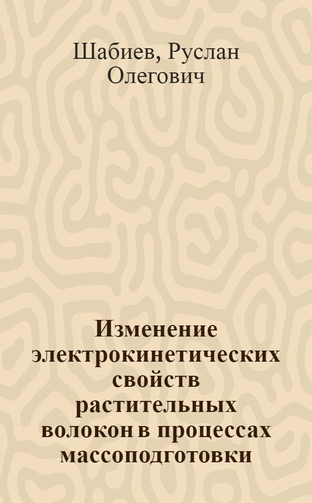 Изменение электрокинетических свойств растительных волокон в процессах массоподготовки : автореф. дис. на соиск. учен. степ. к. х. н. : специальность 05.21.03 <Технология и оборудование химической переработки биомассы дерева; химия древесины>