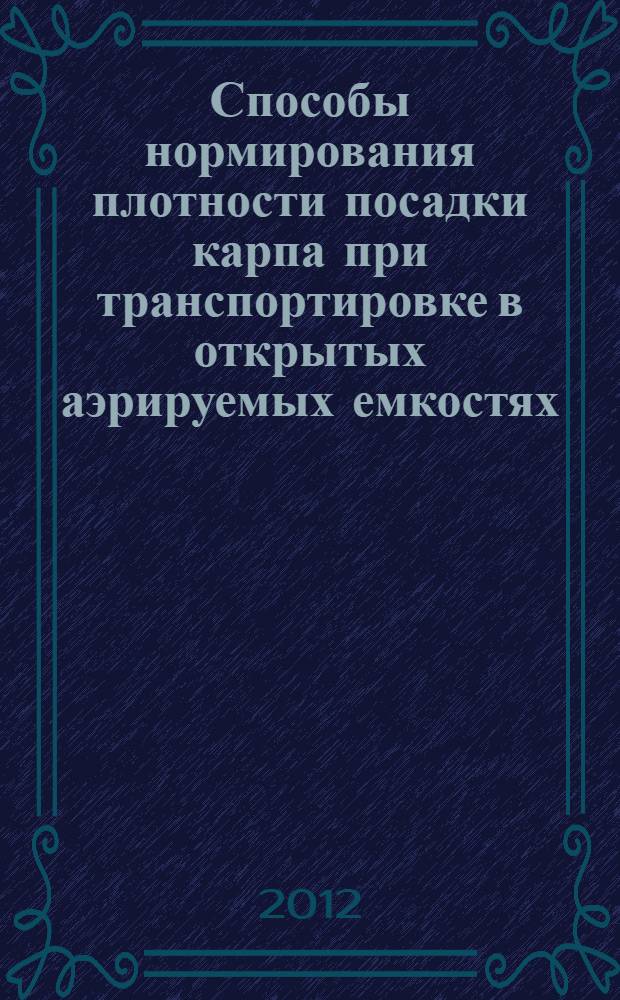 Способы нормирования плотности посадки карпа при транспортировке в открытых аэрируемых емкостях : автореф. дис. на соиск. учен. степ. к. с.-х. н. : специальность 06.02.10 <Частная зоотехния, технология производства продуктов животноводства>