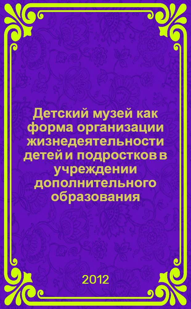 Детский музей как форма организации жизнедеятельности детей и подростков в учреждении дополнительного образования : автореф. дис. на соиск. учен. степ. к. п. н. : специальность 13.00.01 <Общая педагогика, история педагогики и образования>