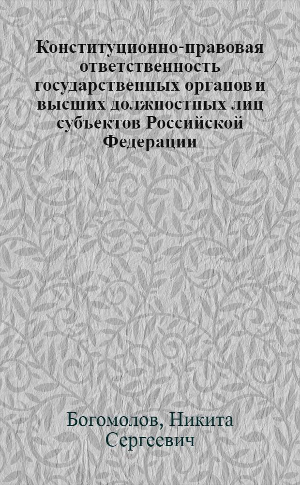 Конституционно-правовая ответственность государственных органов и высших должностных лиц субъектов Российской Федерации : втореф. дис. на соиск. учен. степ. к. ю. н. : специальность 12.00.02 <Конституционное право; муниципальное право>