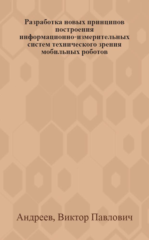 Разработка новых принципов построения информационно-измерительных систем технического зрения мобильных роботов : автореф. дис. на соиск. учен. степ. д. т. н. : специальность 05.11.16 <Информационно-измерительные и управляющие системы по отраслям>