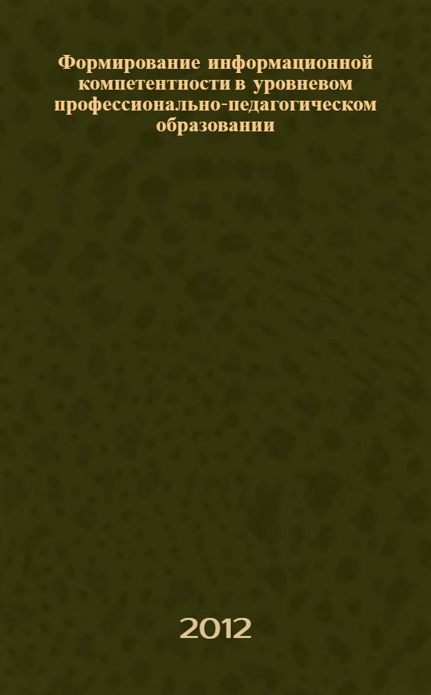Формирование информационной компетентности в уровневом профессионально-педагогическом образовании : монография