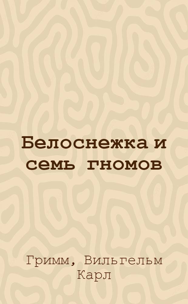 Белоснежка и семь гномов : сказка : для чтения взрослыми детям