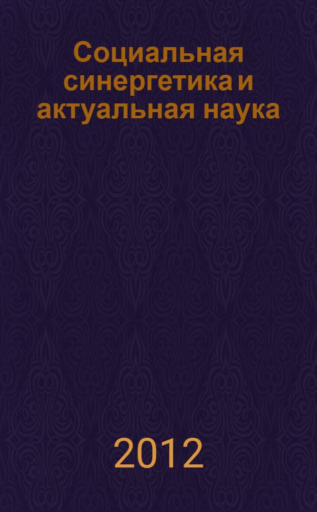 Социальная синергетика и актуальная наука = Social synergetrics and the relevance of science : инновационные ресурсы и национальная безопасность в эпоху глобальных трансформаций : международный сборник научных трудов : результат работы XI специализированного синергетического семинара и Пятнадцатых Вавиловских чтений, состоявшихся в Йошкар-Оле 8-9 декабря 2011 г