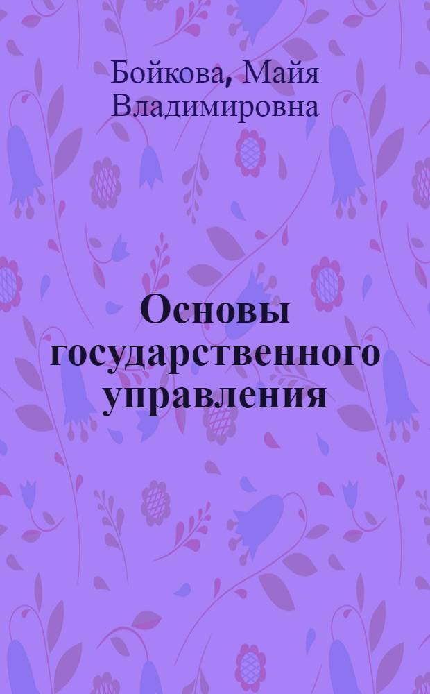 Основы государственного управления : учебное пособие : для студентов, обучающихся по программам высшего и дополнительного профессионального образования в области таможенного дела