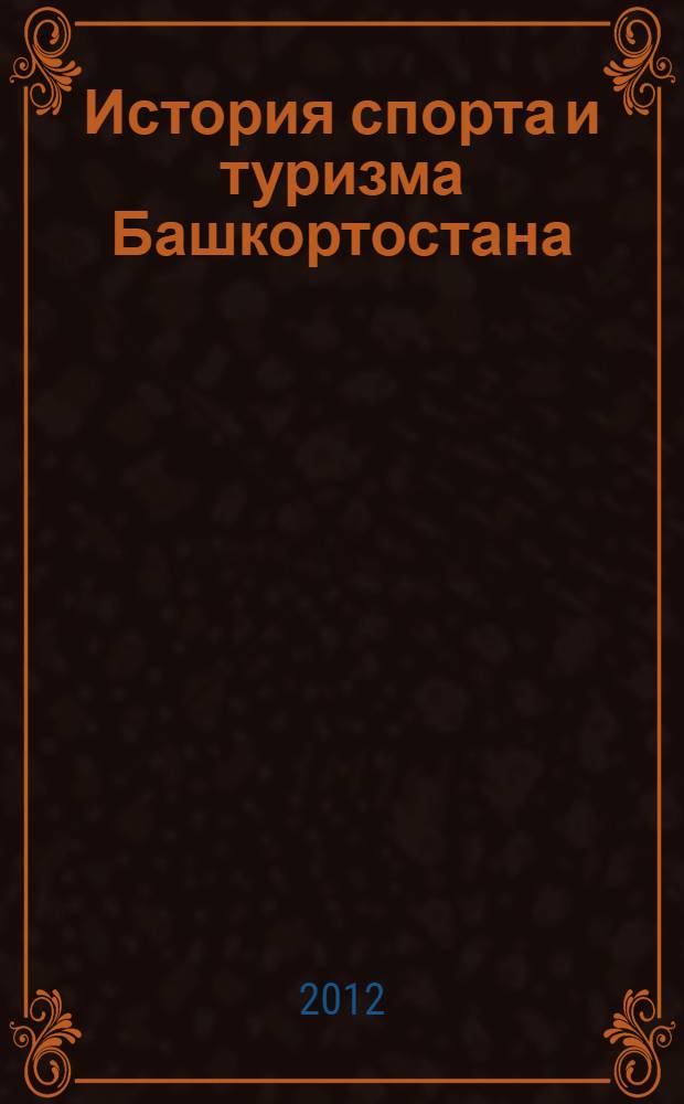 История спорта и туризма Башкортостана : учебное пособие : для студентов специальности 100103.65 Социально-культурный сервис и туризм