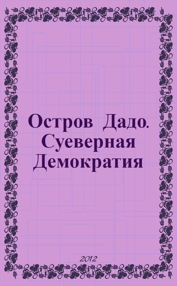 Остров Дадо. Суеверная Демократия : рассказ о путешествии капитана Александра на остров Дадо и о том, какой он там встретил необычный животный мир