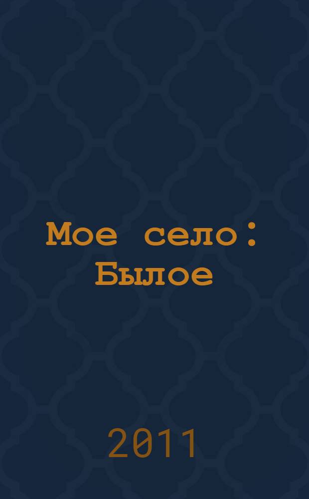 Мое село: Былое : из истории Николо-Березовки : фотографии, документы, стихи и песни, воспоминания жителей села Николо-Березовка : сборник архивных документов и воспоминаний