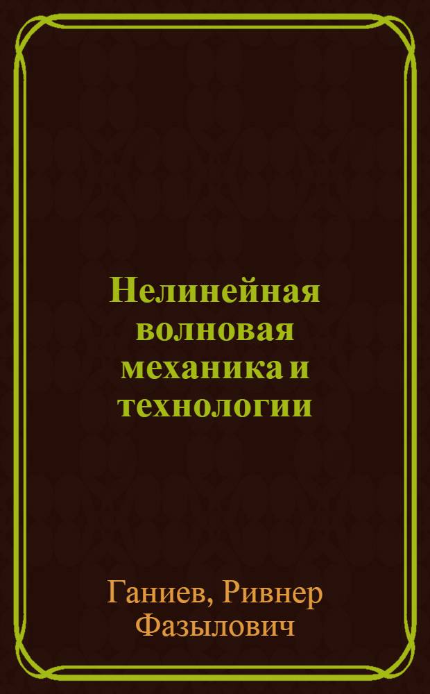 Нелинейная волновая механика и технологии : волновые и колебательные явления в основе высоких технологий