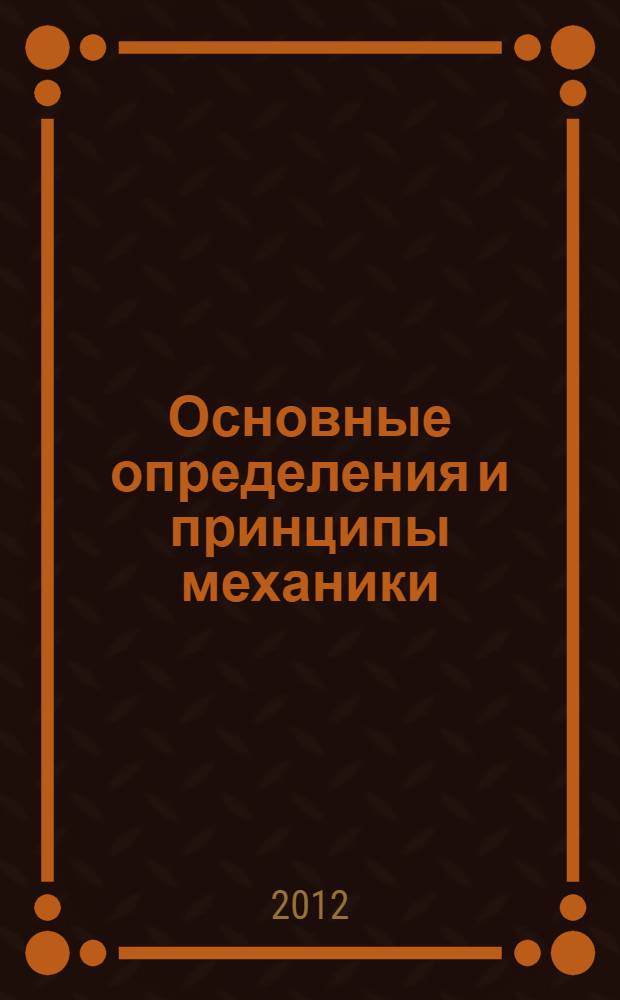 Основные определения и принципы механики : терминологический словарь для студентов, магистрантов и аспирантов по направлению 27100 "Строительство"
