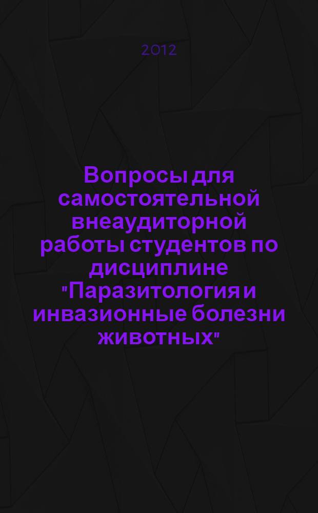 Вопросы для самостоятельной внеаудиторной работы студентов по дисциплине "Паразитология и инвазионные болезни животных". Ч. 3