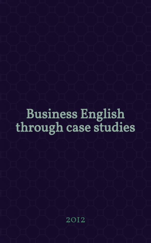 Business English through case studies : учебное пособие для студентов 4 курса ФВМ и 2 курса МКФ