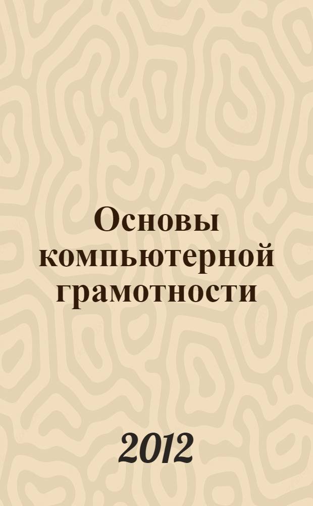 Основы компьютерной грамотности : учебное пособие : по программе Губернатора Тюменской области по повышению компьютерной грамотности населения "Расширяя горизонты"