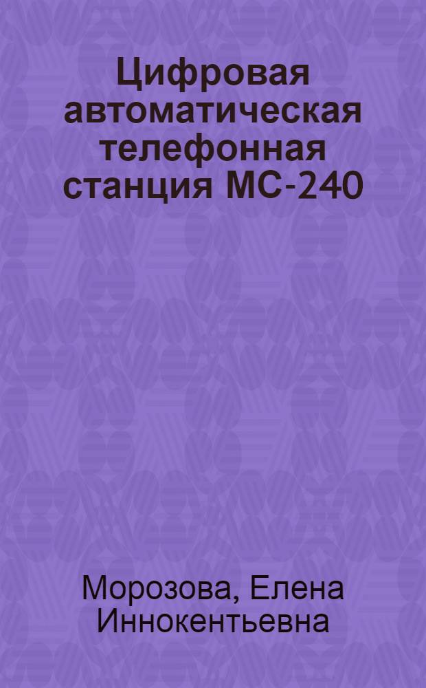Цифровая автоматическая телефонная станция МС-240 : учебное пособие для студентов высших учебных заведений, обучающихся по направлению подготовки 210700 - Инфокоммуникационные технологии и системы связи квалификации (степени) "бакалавр" и квалификации (степени) "магистр"
