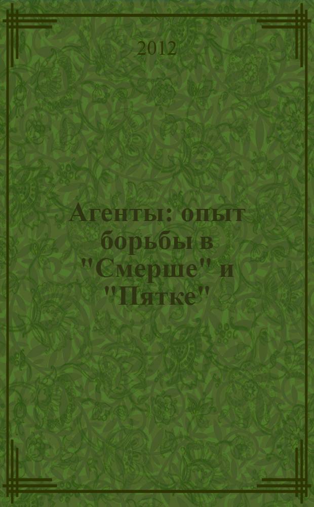 Агенты : опыт борьбы в "Смерше" и "Пятке"