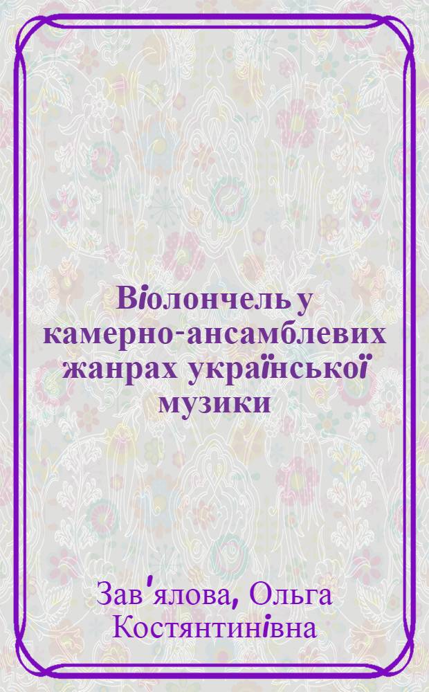 Вiолончель у камерно-ансамблевих жанрах укра&iuml;нсько&iuml; музики: еволюцiя загальноєвропейських стильових тенденцiй : автореферат диссертации на соискание ученой степени д.иск. : специальность 17.00.03