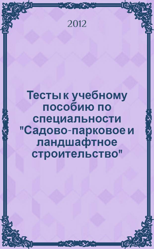 Тесты к учебному пособию по специальности "Садово-парковое и ландшафтное строительство". Английский язык