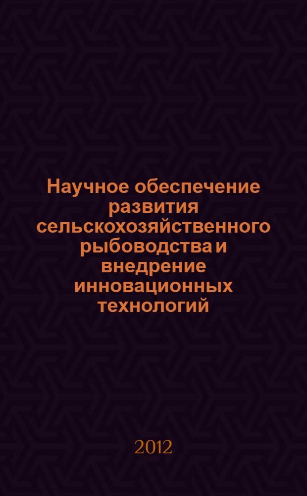 Научное обеспечение развития сельскохозяйственного рыбоводства и внедрение инновационных технологий : сборник