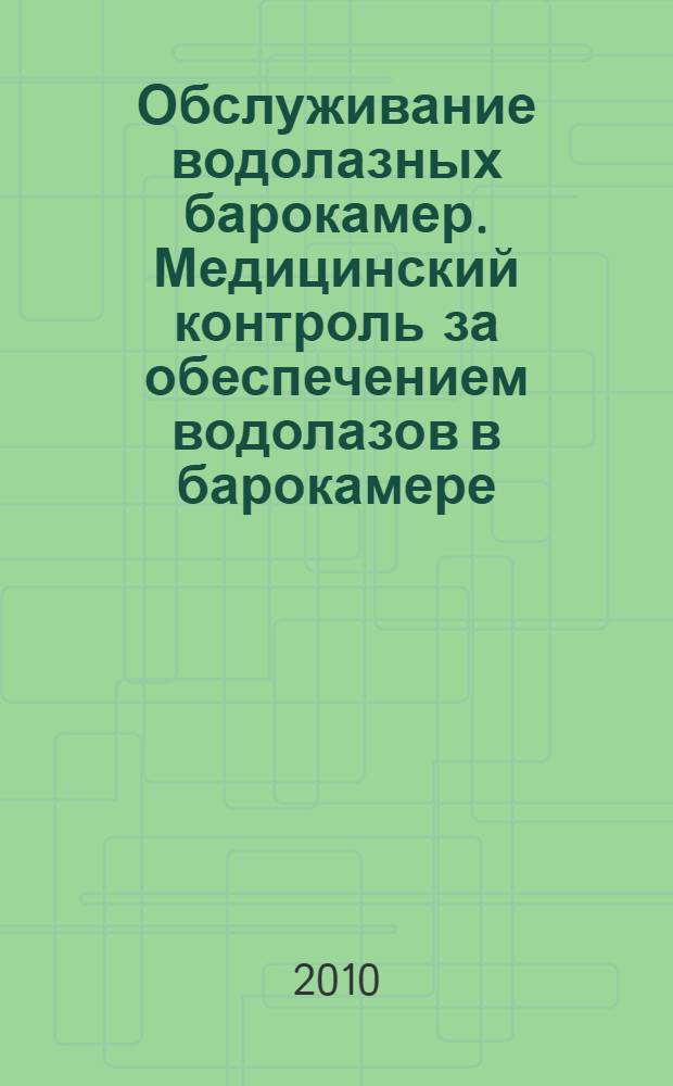 Обслуживание водолазных барокамер. Медицинский контроль за обеспечением водолазов в барокамере (модели ПДК-2, РКМ, РКУМ) : учебное пособие для водолазных врачей, водолазных фельдшеров, водолазных специалистов, операторов барокамер, водолазов и других лиц, осуществляющих медицинское обеспечение водолазов в барокамере