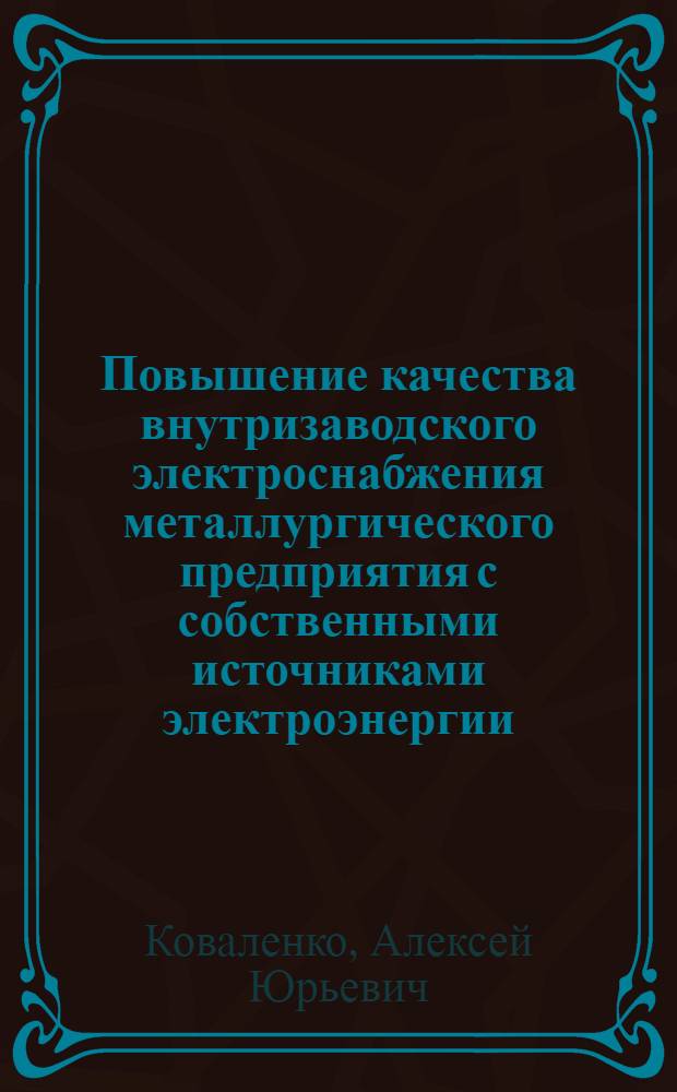 Повышение качества внутризаводского электроснабжения металлургического предприятия с собственными источниками электроэнергии : автореферат диссертации на соискание ученой степени кандидата технических наук : специальность 05.09.03 <Электротехнические комплексы и системы>