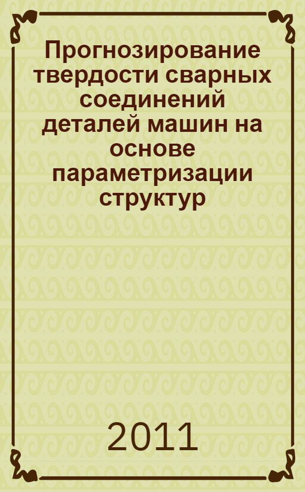 Прогнозирование твердости сварных соединений деталей машин на основе параметризации структур : автореферат диссертации на соискание ученой степени кандидата технических наук : специальность 05.16.09 <Материаловедение по отраслям>