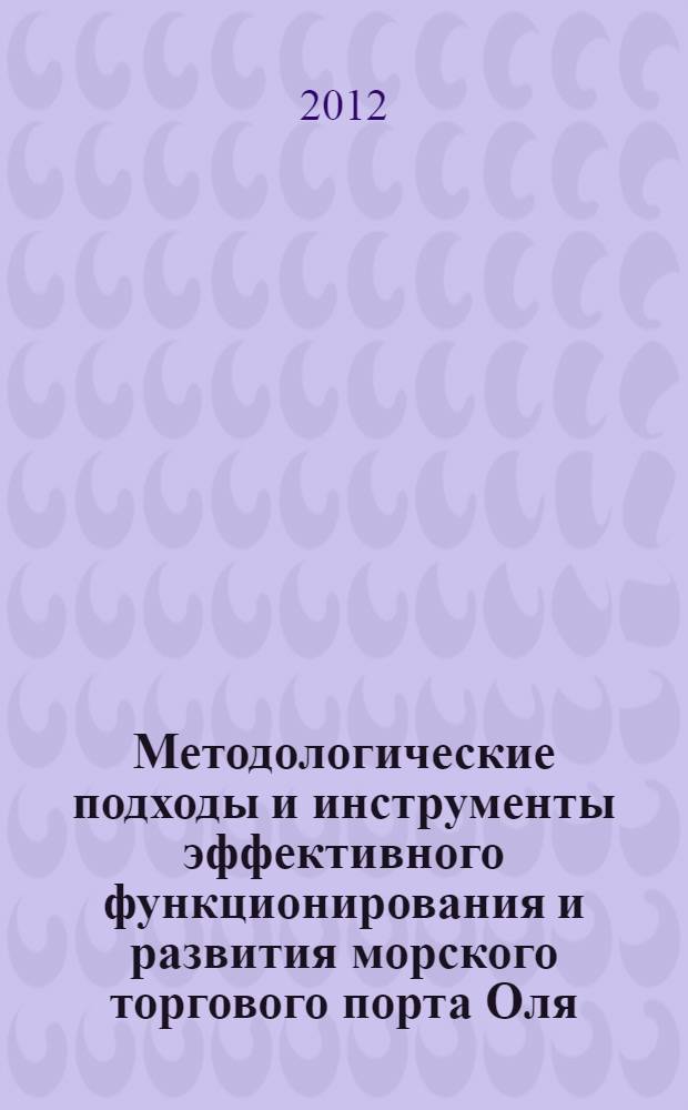 Методологические подходы и инструменты эффективного функционирования и развития морского торгового порта Оля : монография