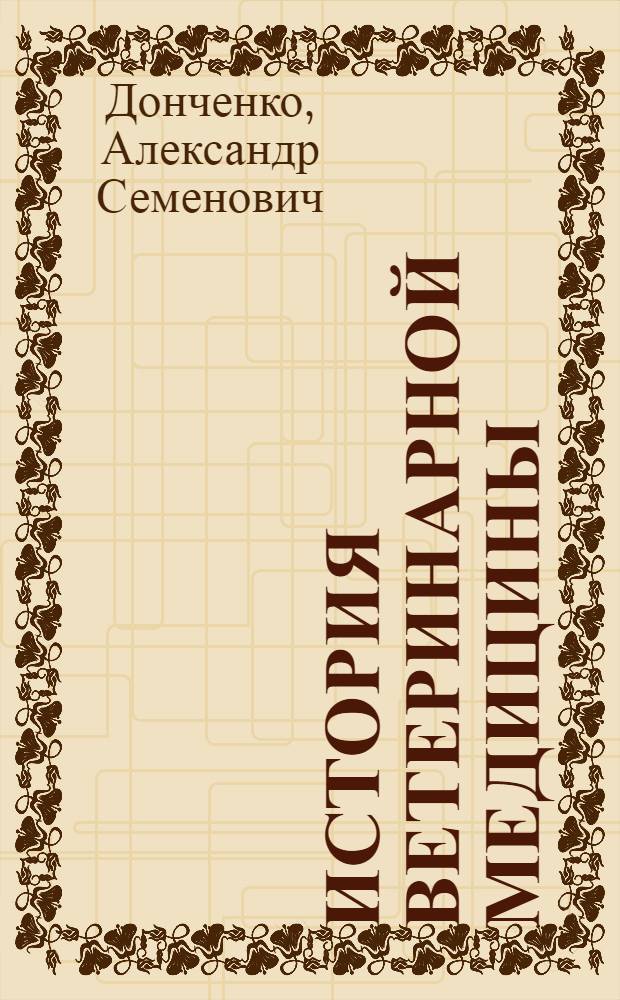 История ветеринарной медицины: Древний мир - начало XX века : учебное пособие для студентов высших учебных заведений, обучающихся по направлению подготовки (специальности) 111801 "Ветеринария"