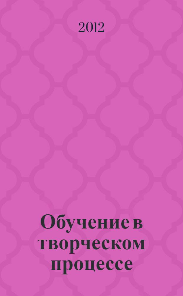 Обучение в творческом процессе : учебно-методическое пособие по формированию метапредметных компетентностей в условиях педагогических мастерских