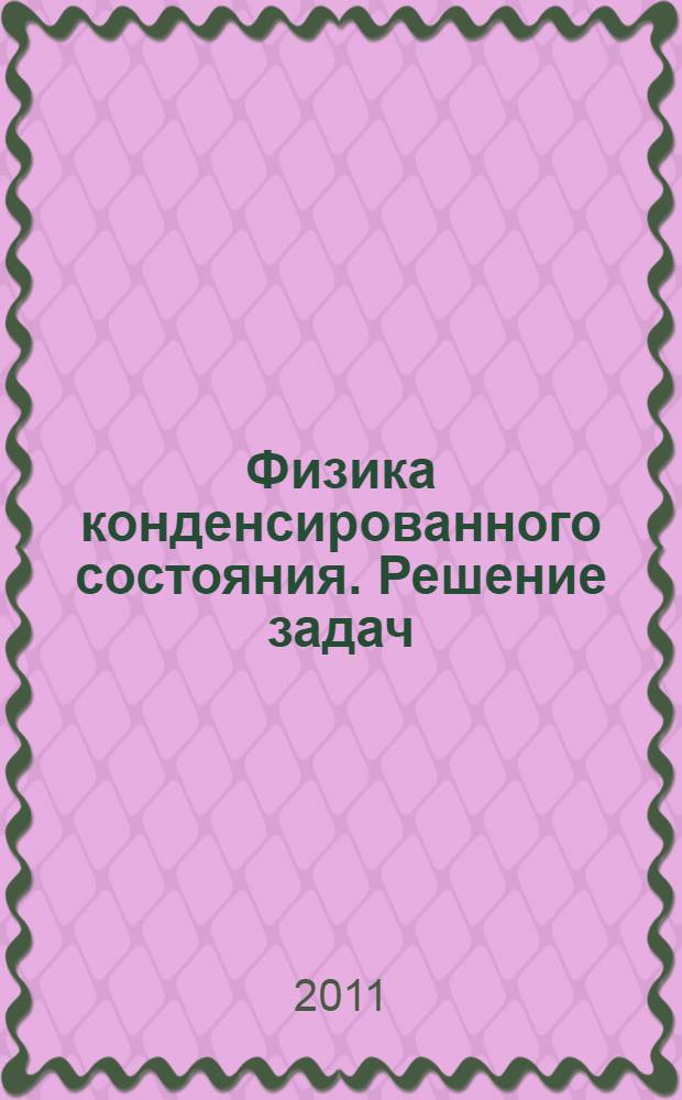 Физика конденсированного состояния. Решение задач : учебное пособие
