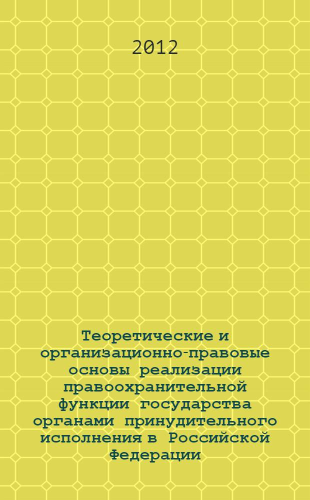 Теоретические и организационно-правовые основы реализации правоохранительной функции государства органами принудительного исполнения в Российской Федерации : монография